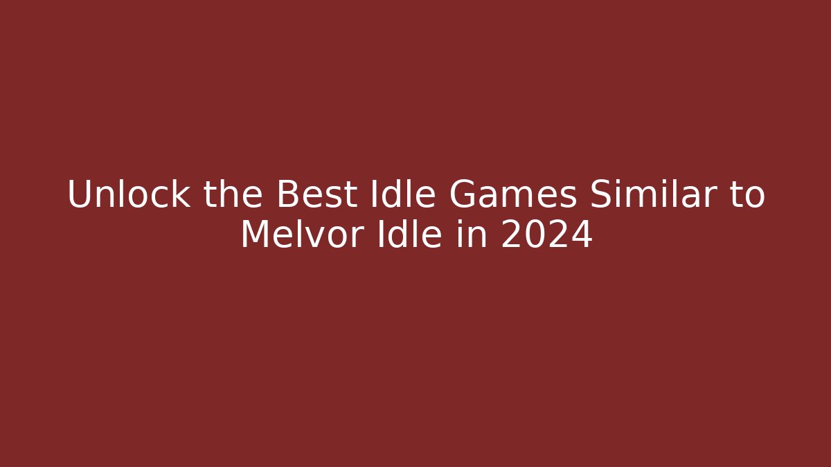 Unlock the Best Idle Games Similar to Melvor Idle in 2024