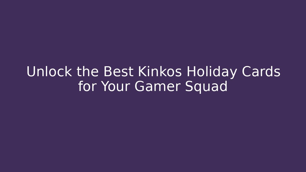Unlock the Best Kinkos Holiday Cards for Your Gamer Squad