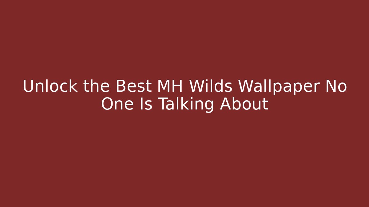 Unlock the Best MH Wilds Wallpaper No One Is Talking About