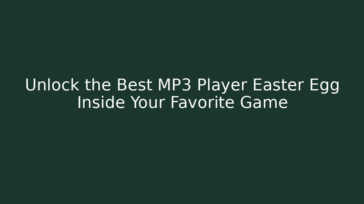 Unlock the Best MP3 Player Easter Egg Inside Your Favorite Game