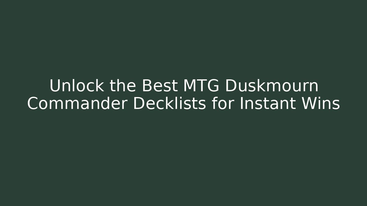 Unlock the Best MTG Duskmourn Commander Decklists for Instant Wins