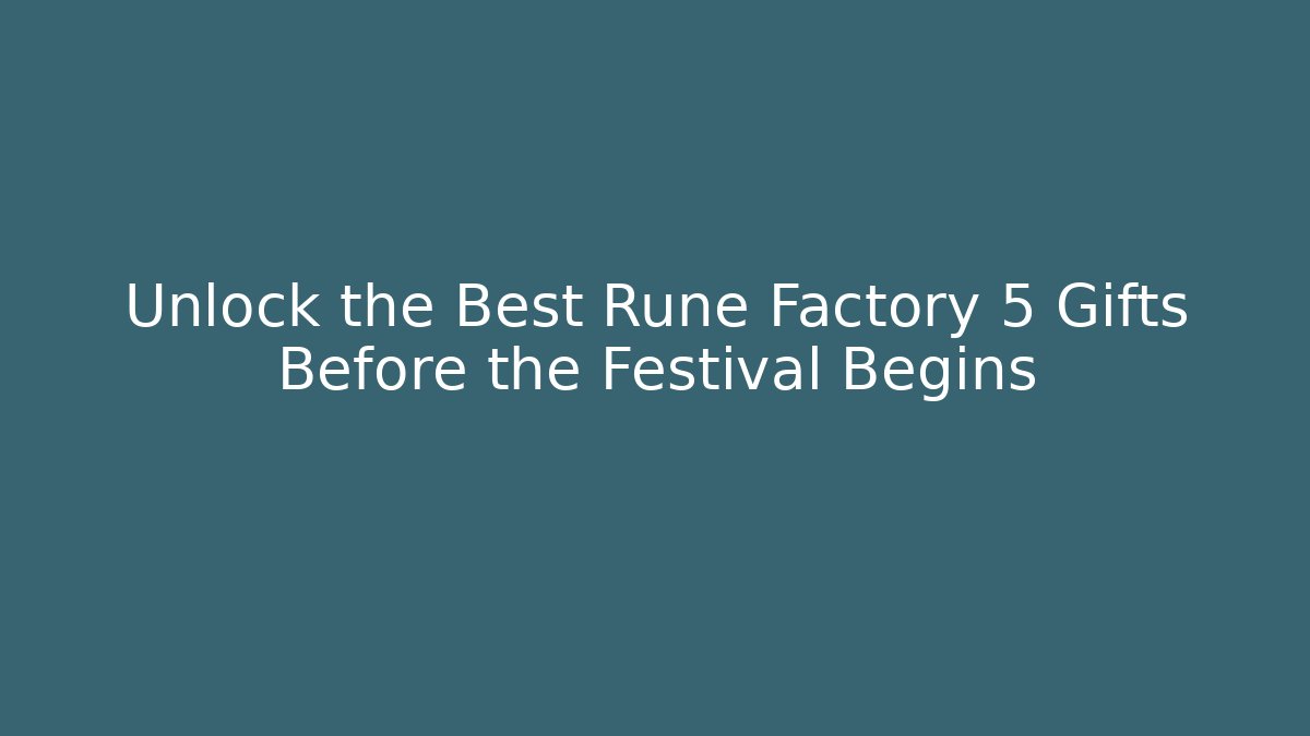 Unlock the Best Rune Factory 5 Gifts Before the Festival Begins