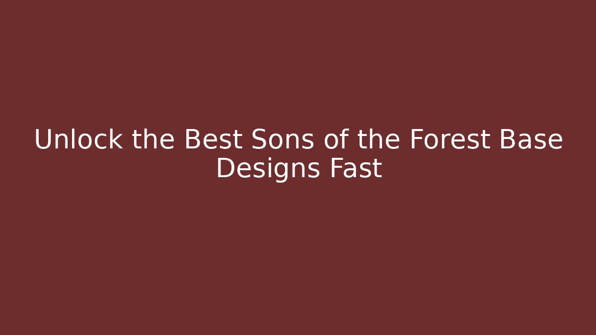 Unlock the Best Sons of the Forest Base Designs Fast