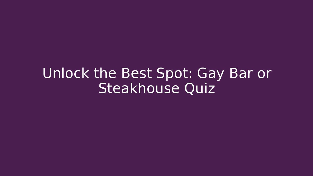 Unlock the Best Spot: Gay Bar or Steakhouse Quiz