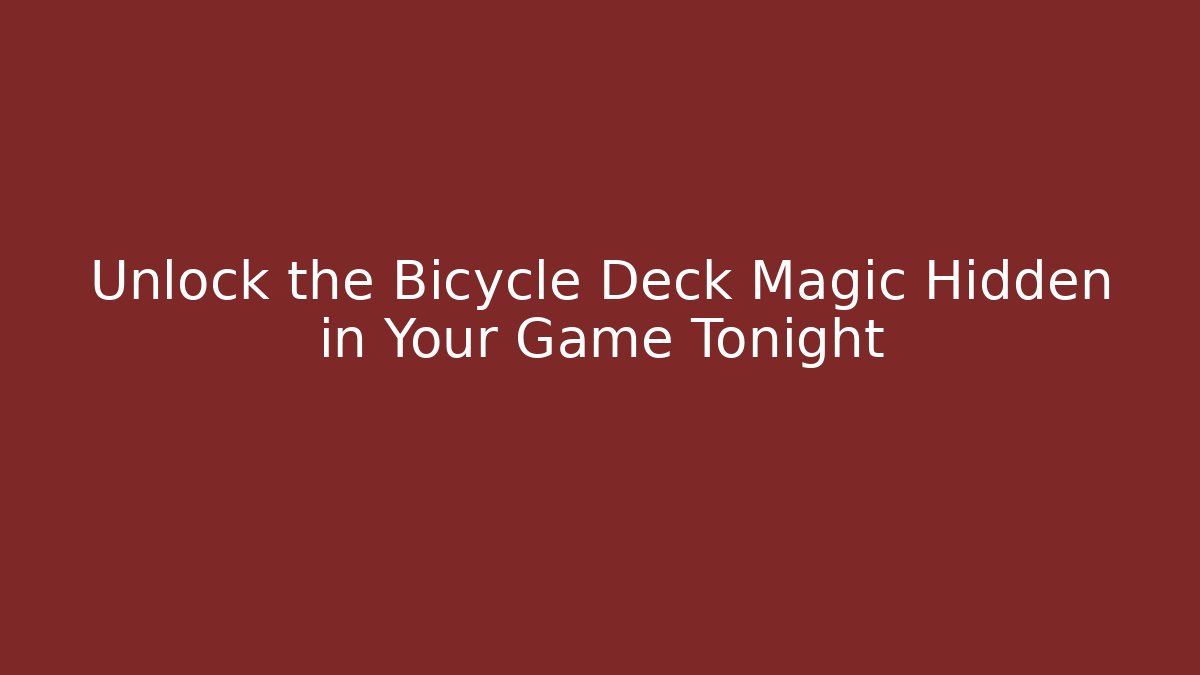 Unlock the Bicycle Deck Magic Hidden in Your Game Tonight