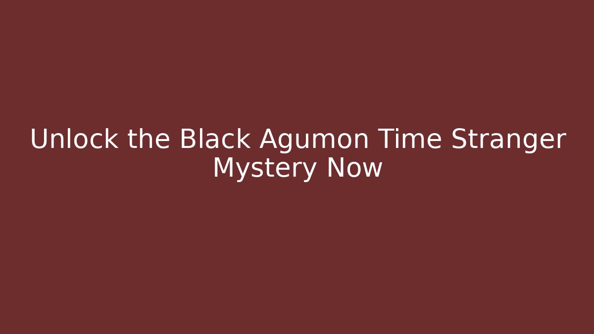 Unlock the Black Agumon Time Stranger Mystery Now