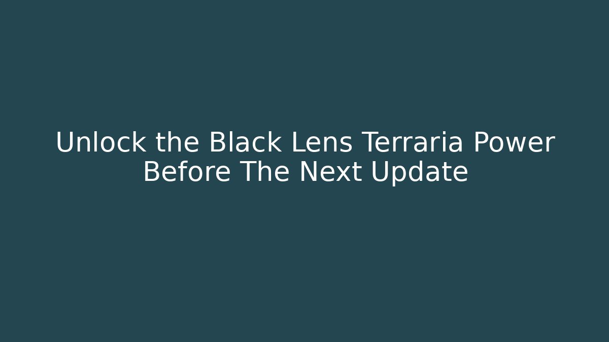Unlock the Black Lens Terraria Power Before The Next Update