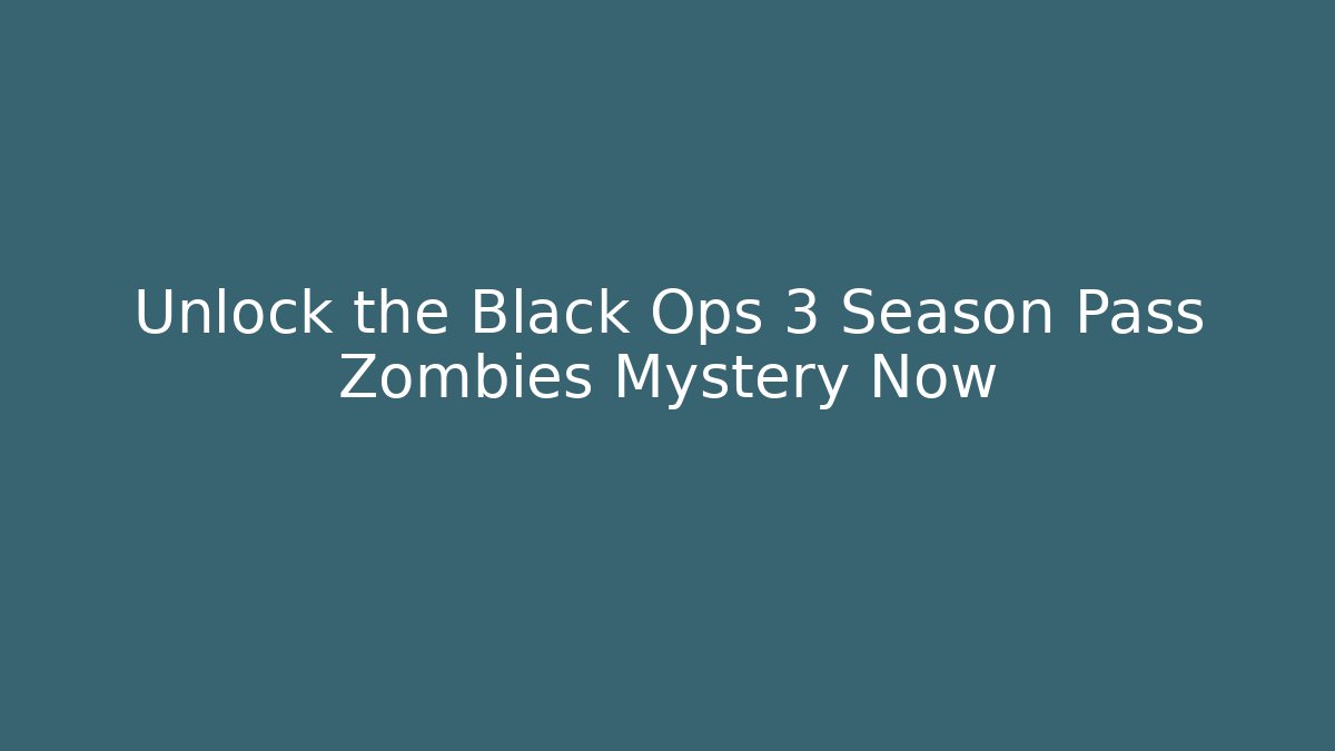 Unlock the Black Ops 3 Season Pass Zombies Mystery Now
