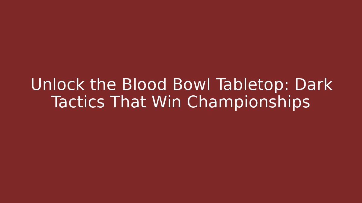 Unlock the Blood Bowl Tabletop: Dark Tactics That Win Championships