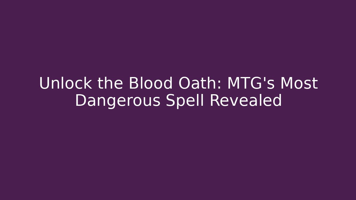 Unlock the Blood Oath: MTG's Most Dangerous Spell Revealed