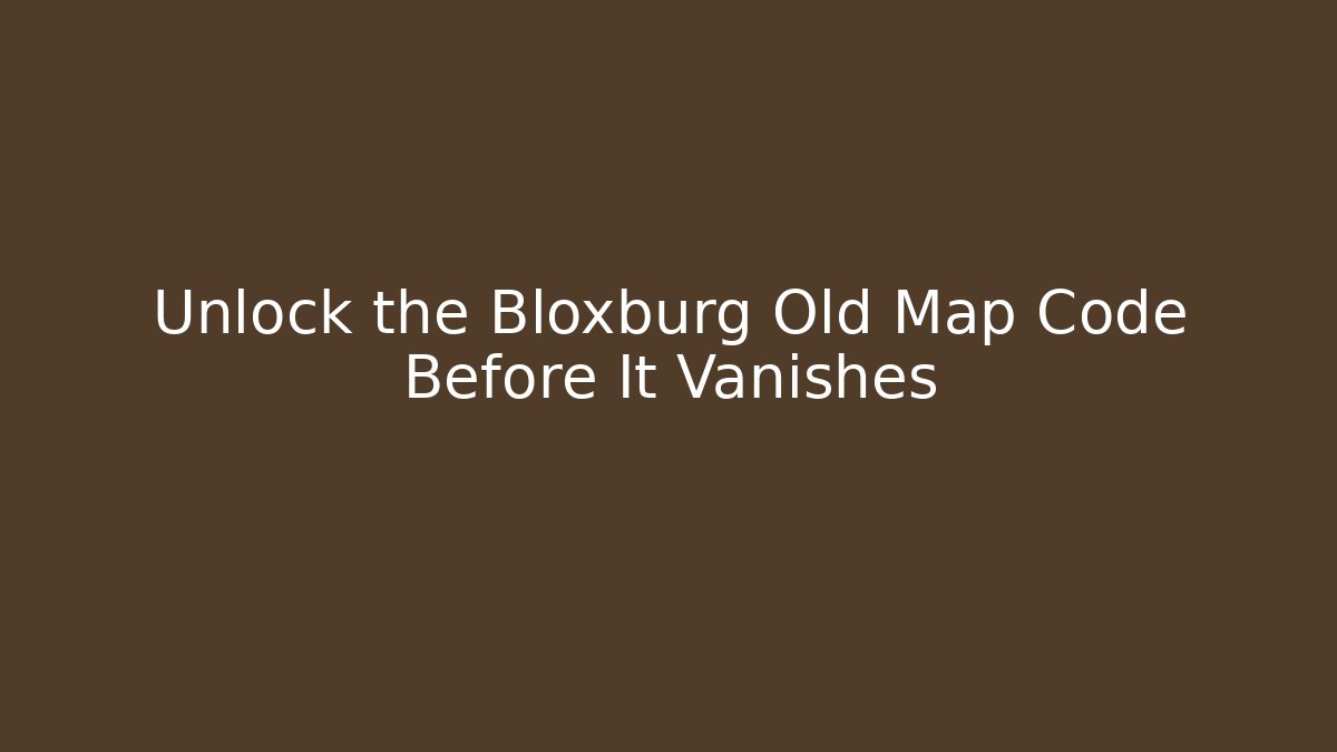 Unlock the Bloxburg Old Map Code Before It Vanishes