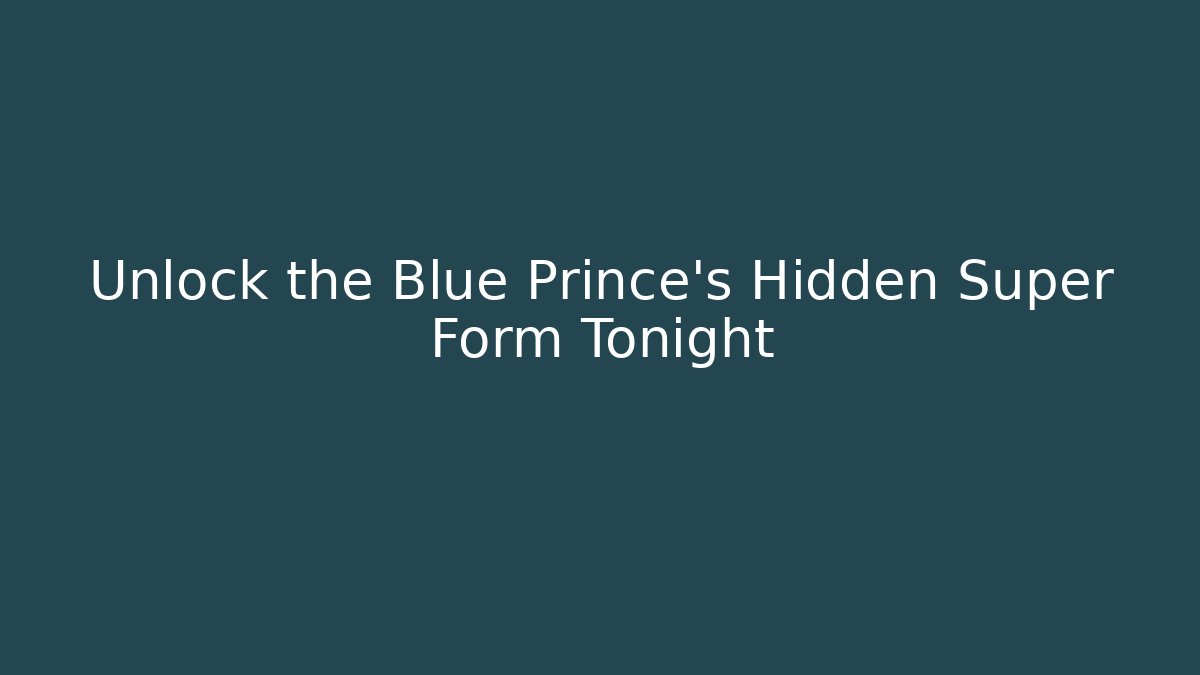 Unlock the Blue Prince's Hidden Super Form Tonight