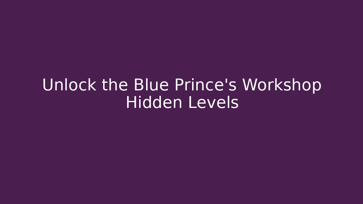 Unlock the Blue Prince’s Workshop Hidden Levels