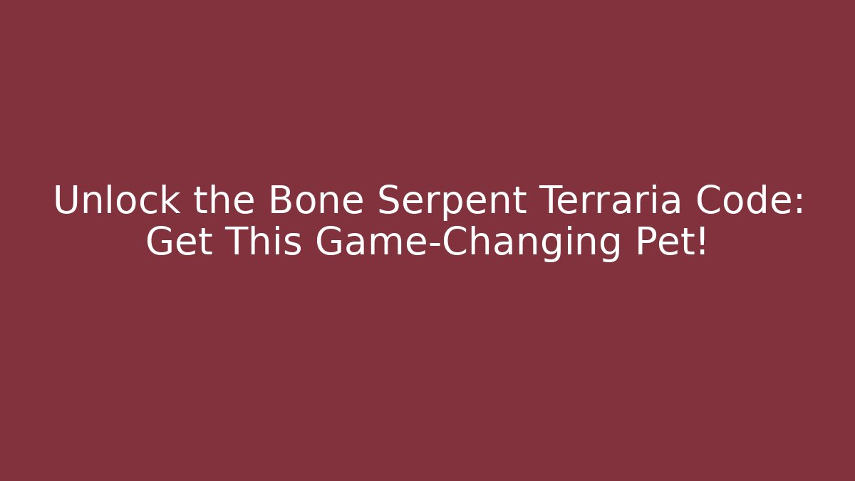 Unlock the Bone Serpent Terraria Code: Get This Game-Changing Pet!