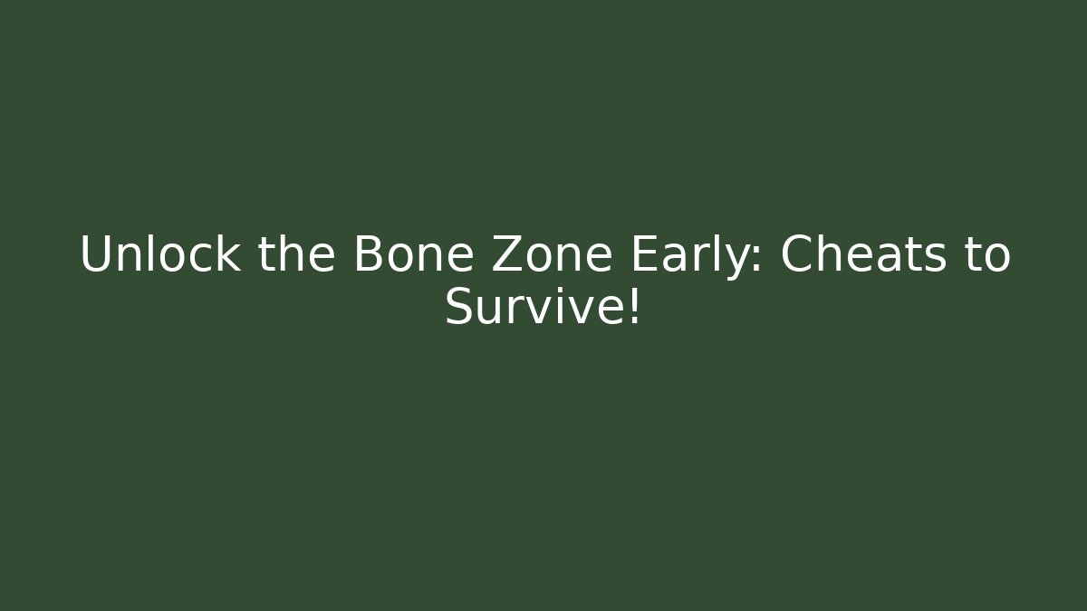 Unlock the Bone Zone Early: Cheats to Survive!