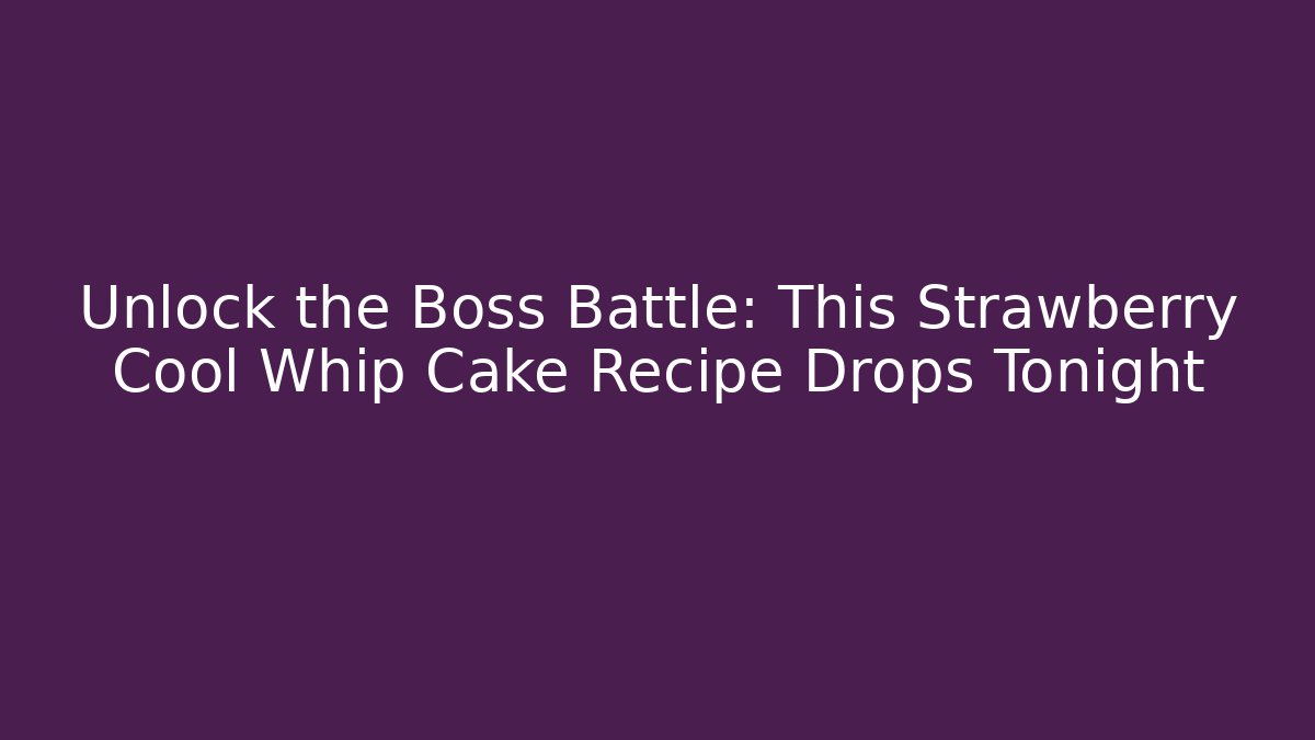Unlock the Boss Battle: This Strawberry Cool Whip Cake Recipe Drops Tonight - Felix Cat Insurance