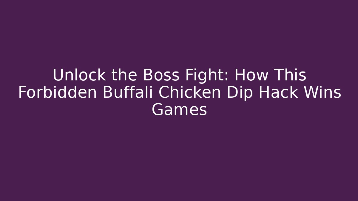 Unlock the Boss Fight: How This Forbidden Buffali Chicken Dip Hack Wins Games