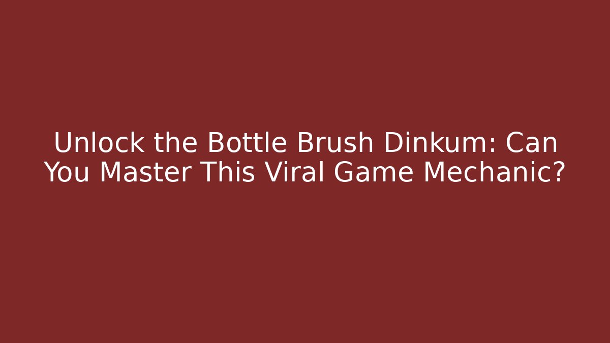 Unlock the Bottle Brush Dinkum: Can You Master This Viral Game Mechanic? - Felix Cat Insurance