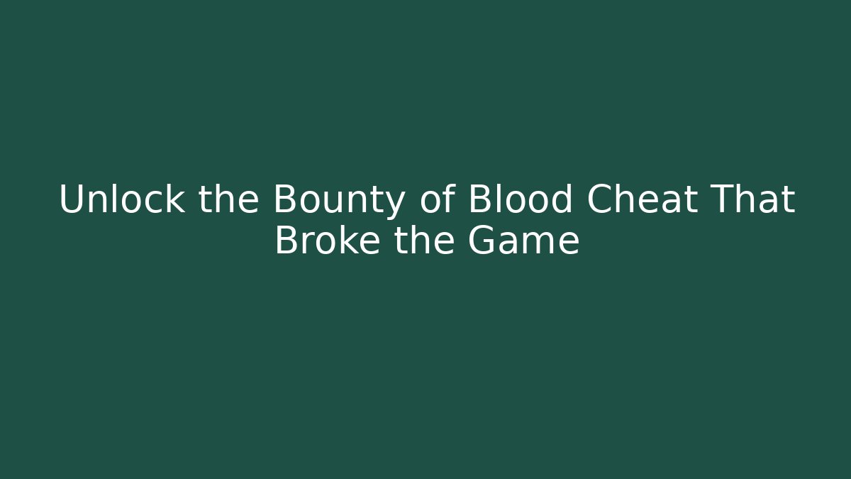 Unlock the Bounty of Blood Cheat That Broke the Game - Felix Cat Insurance