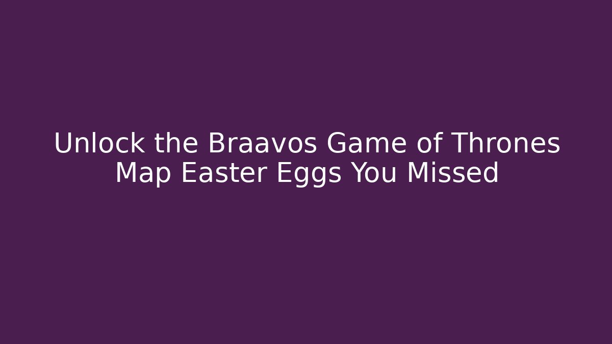 Unlock the Braavos Game of Thrones Map Easter Eggs You Missed - Felix Cat Insurance