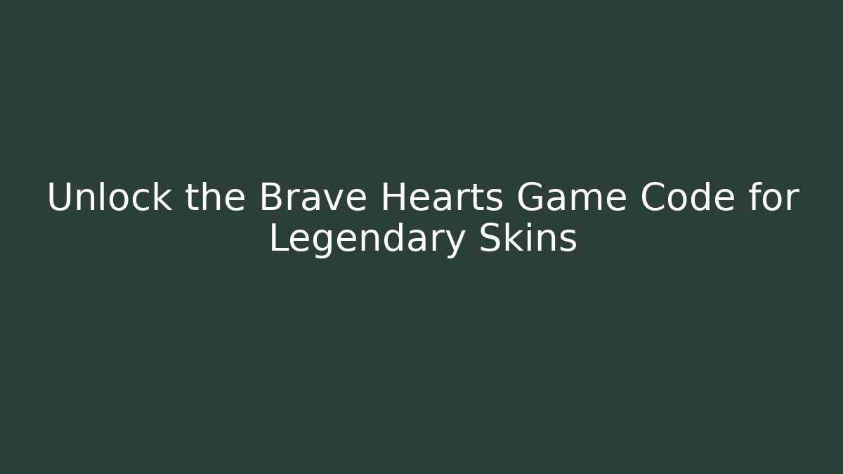Unlock the Brave Hearts Game Code for Legendary Skins