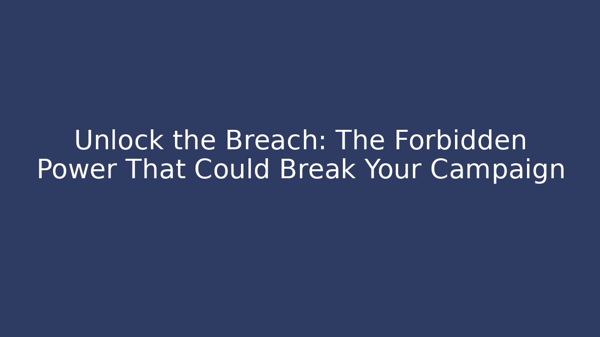 Unlock the Breach: The Forbidden Power That Could Break Your Campaign