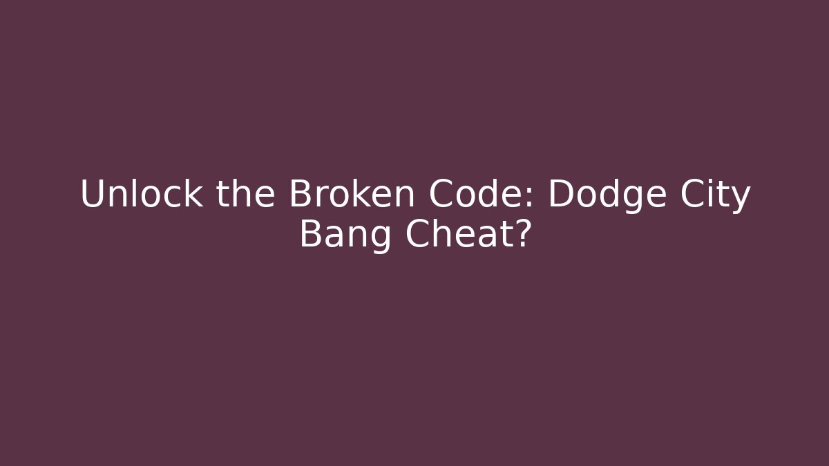 Unlock the Broken Code: Dodge City Bang Cheat?