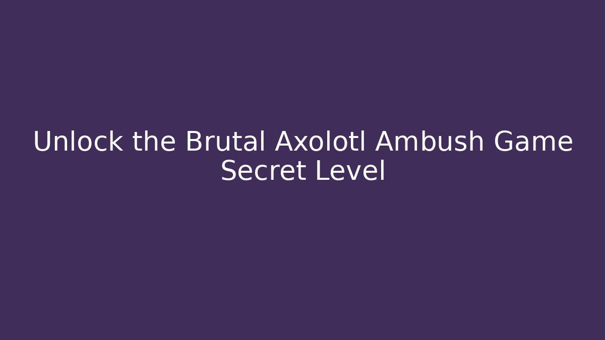 Unlock the Brutal Axolotl Ambush Game Secret Level