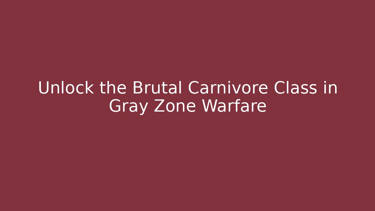 Unlock the Brutal Carnivore Class in Gray Zone Warfare