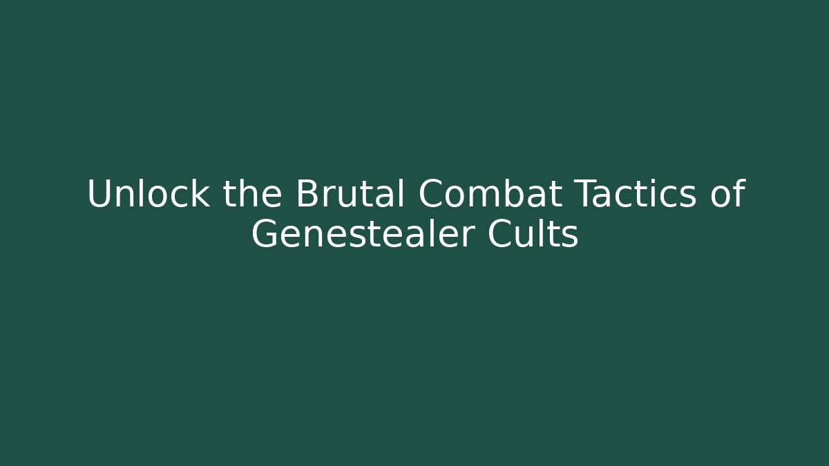 Unlock the Brutal Combat Tactics of Genestealer Cults