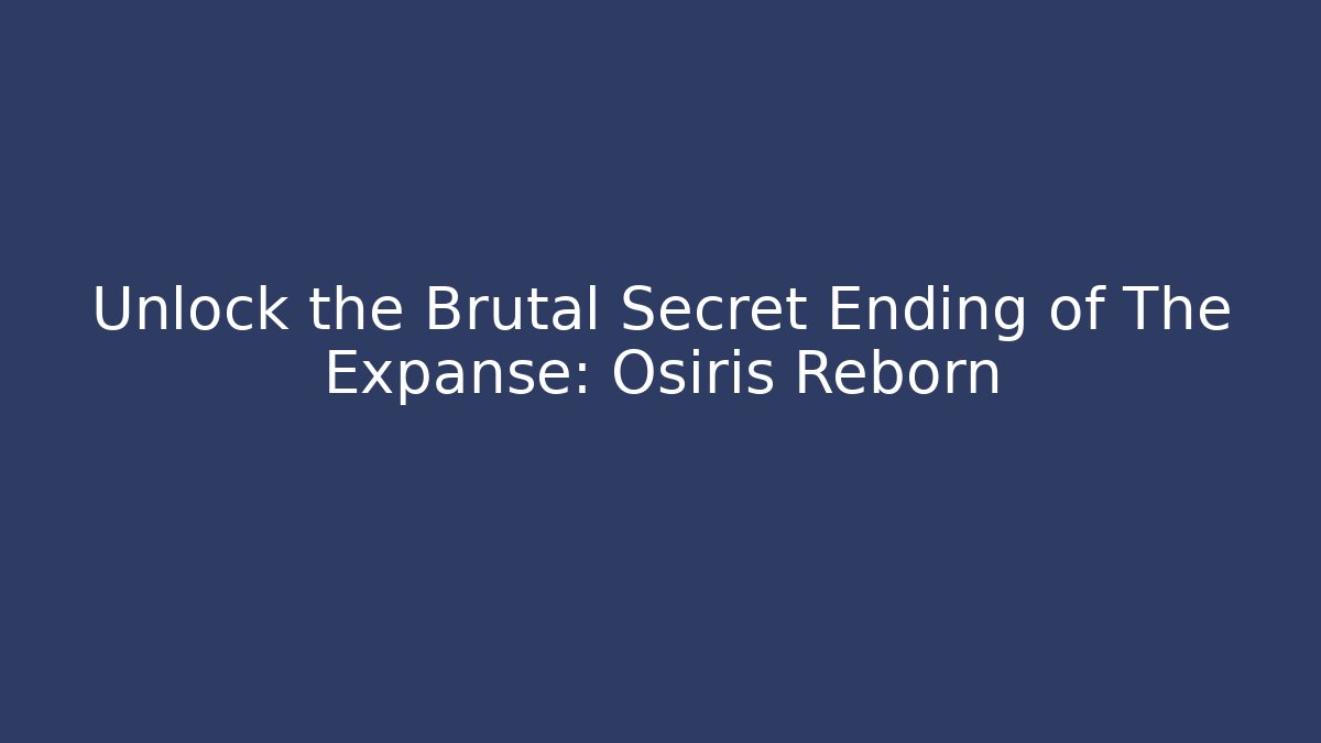 Unlock the Brutal Secret Ending of The Expanse: Osiris Reborn