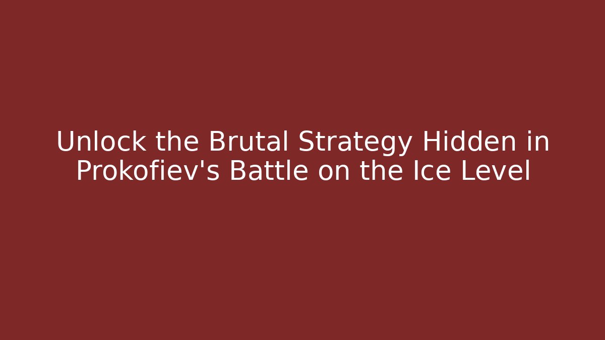 Unlock the Brutal Strategy Hidden in Prokofiev’s Battle on the Ice Level