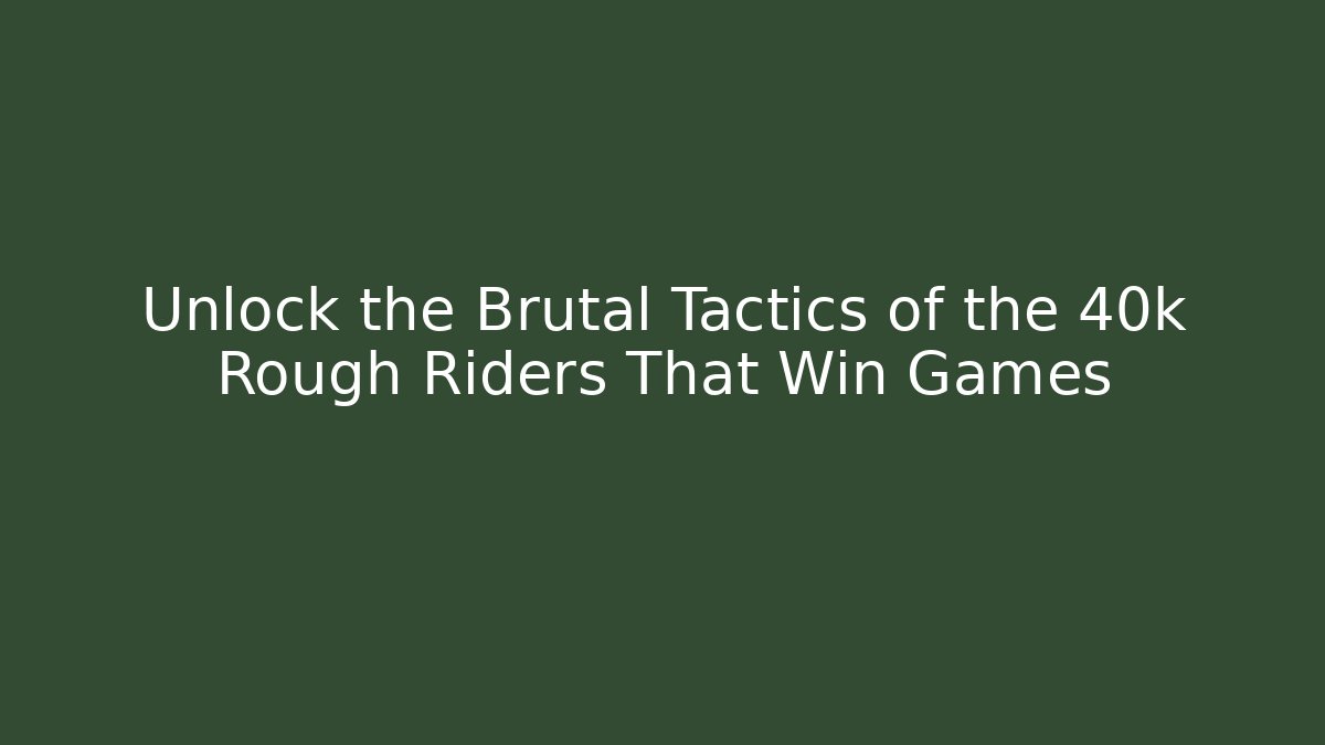 Unlock the Brutal Tactics of the 40k Rough Riders That Win Games