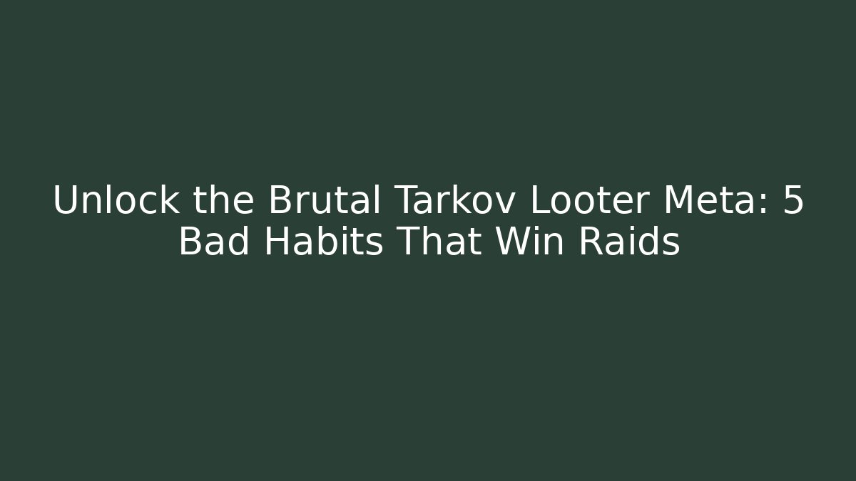 Unlock the Brutal Tarkov Looter Meta: 5 Bad Habits That Win Raids