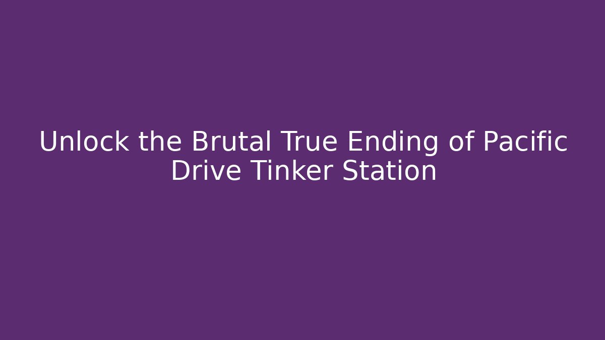 Unlock the Brutal True Ending of Pacific Drive Tinker Station