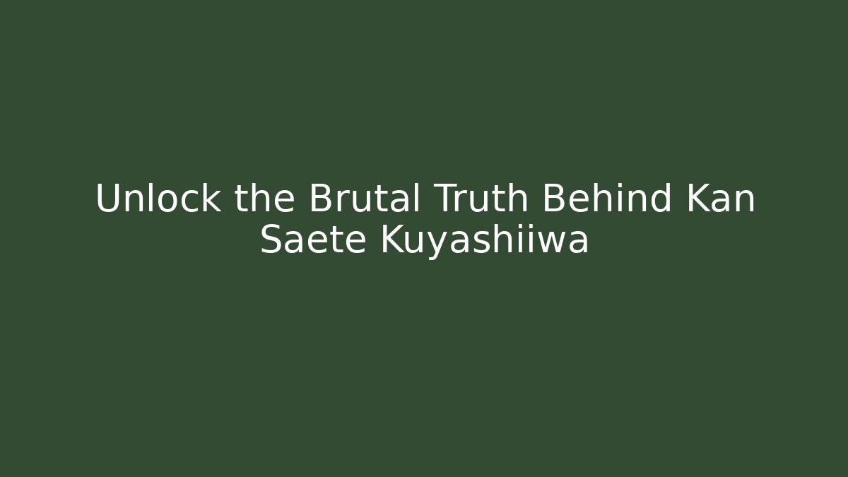 Unlock the Brutal Truth Behind Kan Saete Kuyashiiwa