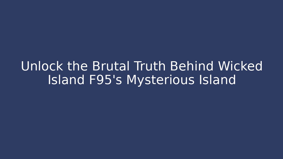 Unlock the Brutal Truth Behind Wicked Island F95’s Mysterious Island