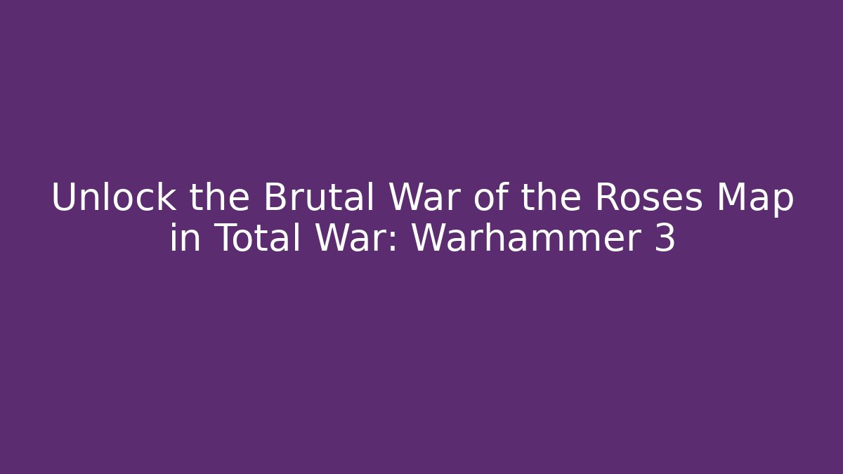 Unlock the Brutal War of the Roses Map in Total War: Warhammer 3