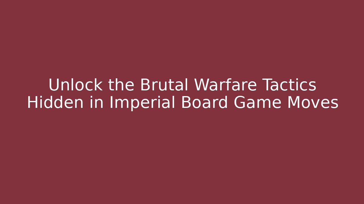 Unlock the Brutal Warfare Tactics Hidden in Imperial Board Game Moves - Felix Cat Insurance