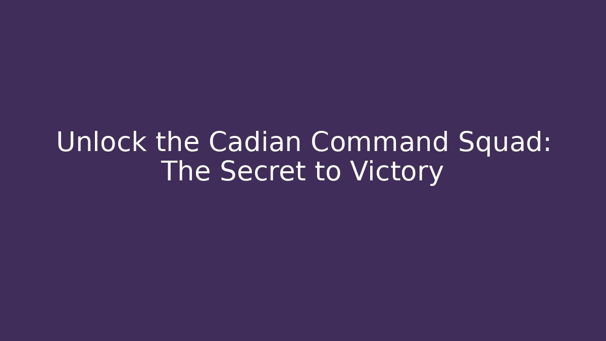 Unlock the Cadian Command Squad: The Secret to Victory
