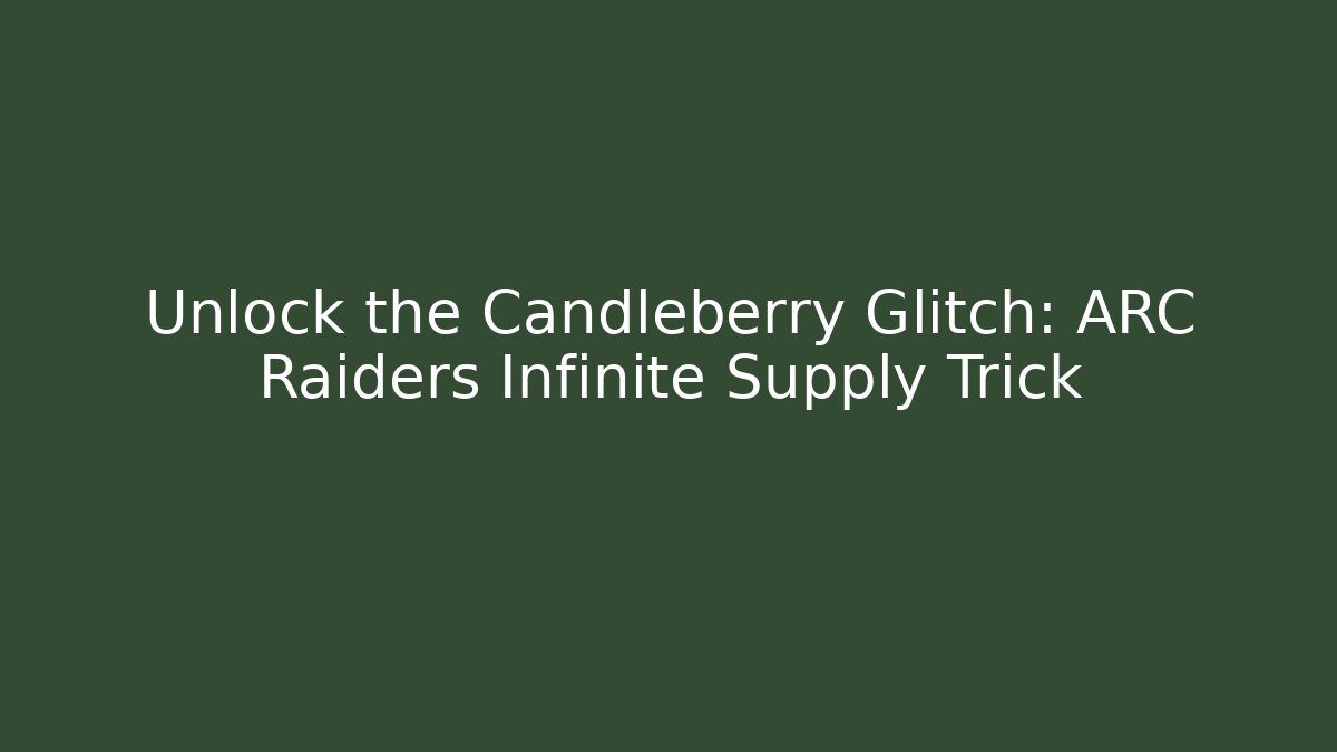Unlock the Candleberry Glitch: ARC Raiders Infinite Supply Trick