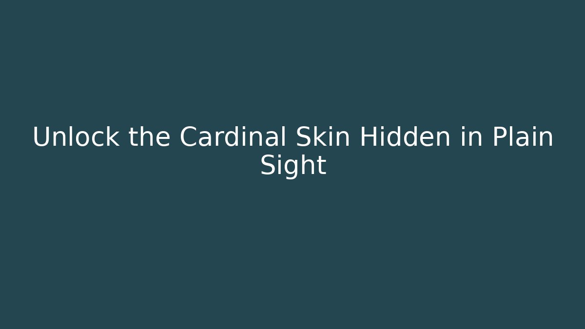 Unlock the Cardinal Skin Hidden in Plain Sight