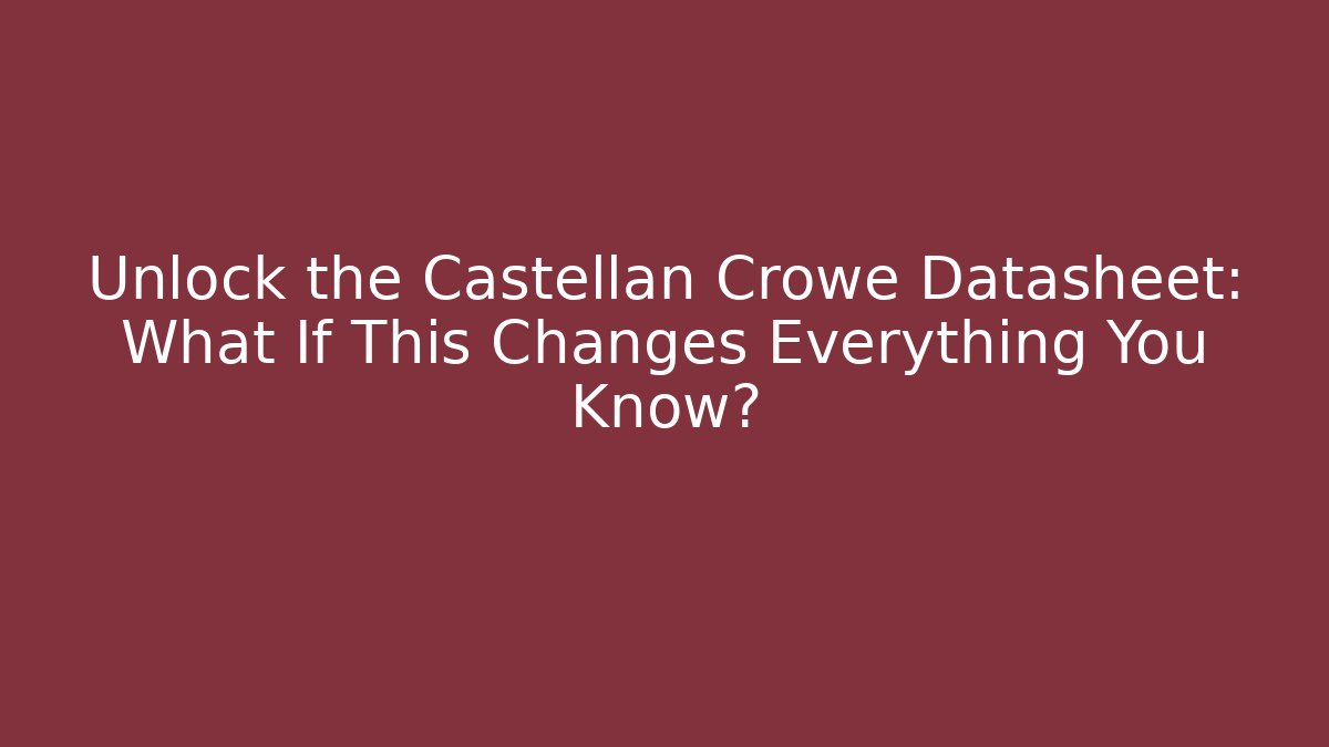 Unlock the Castellan Crowe Datasheet: What If This Changes Everything You Know?