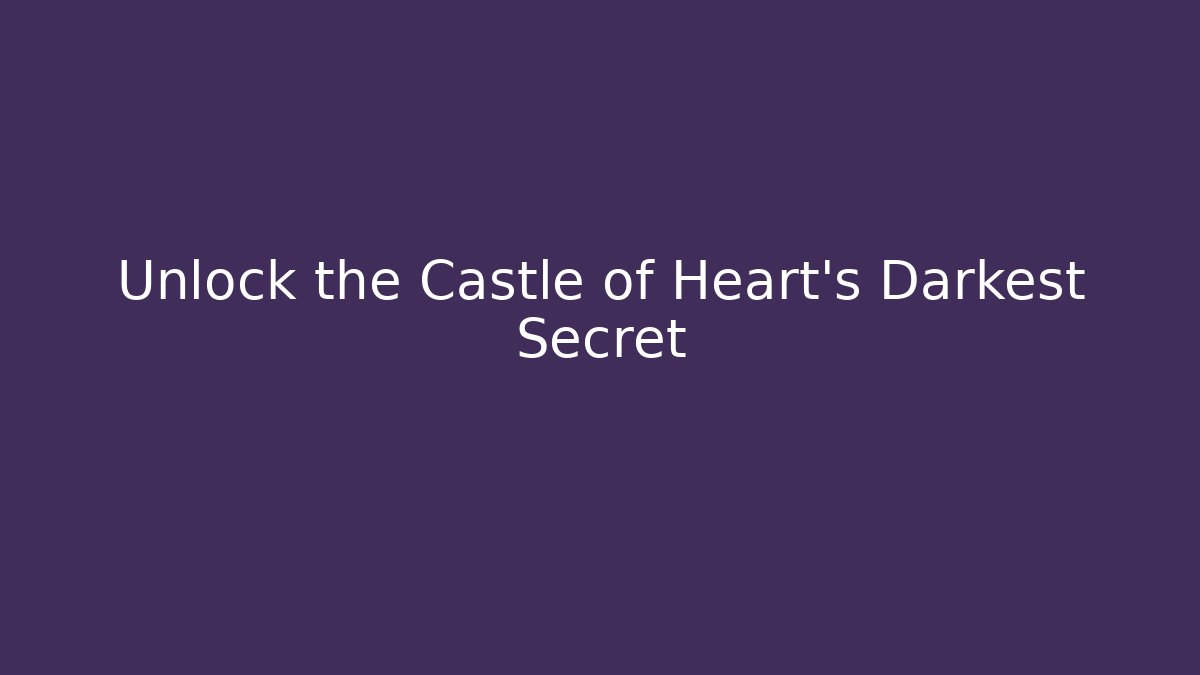 Unlock the Castle of Heart's Darkest Secret