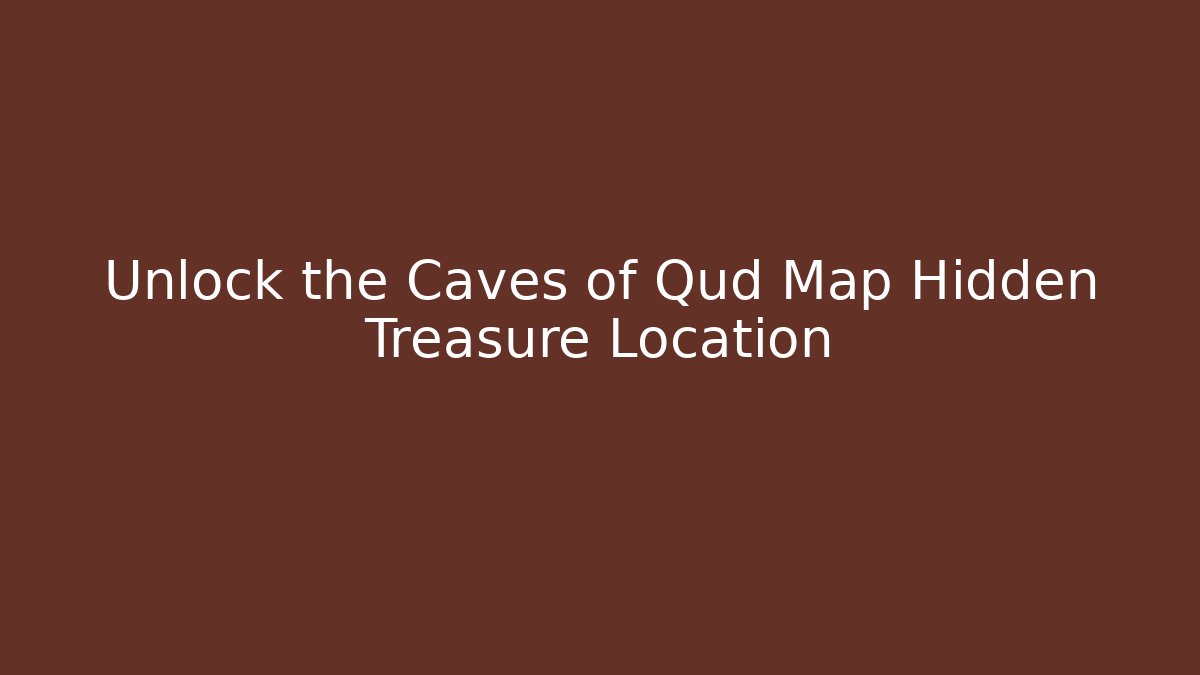 Unlock the Caves of Qud Map Hidden Treasure Location