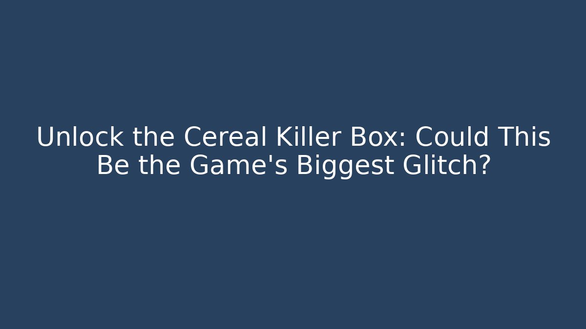 Unlock the Cereal Killer Box: Could This Be the Game's Biggest Glitch?