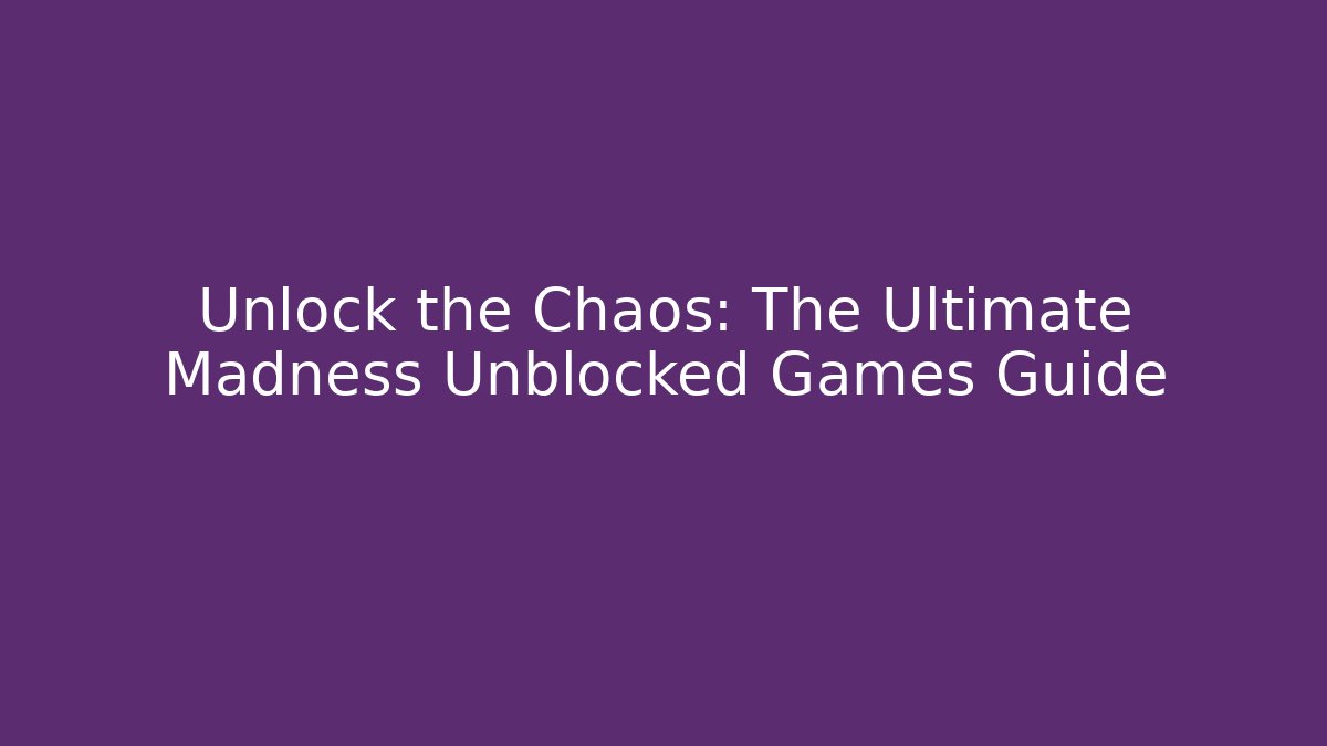 Unlock the Chaos: The Ultimate Madness Unblocked Games Guide