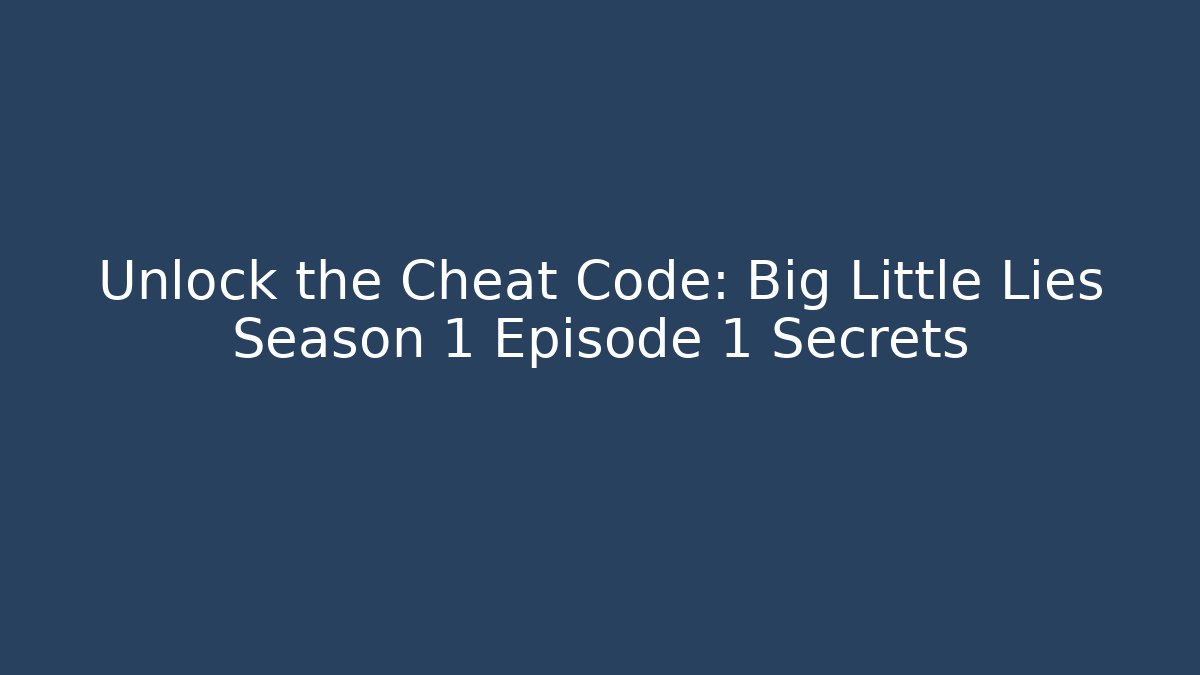 Unlock the Cheat Code: Big Little Lies Season 1 Episode 1 Secrets