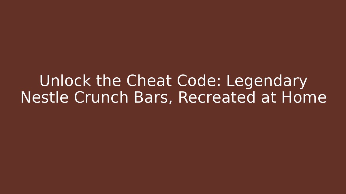 Unlock the Cheat Code: Legendary Nestle Crunch Bars, Recreated at Home
