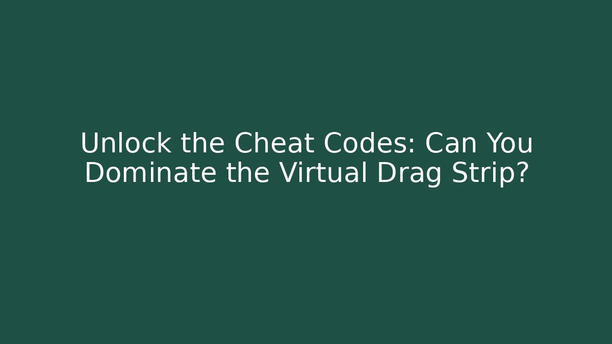 Unlock the Cheat Codes: Can You Dominate the Virtual Drag Strip?